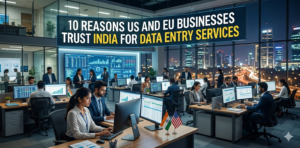 10 Reasons US and EU Businesses Trust India for Data Entry Services